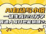 AI自动写小说,一键生成120万字,普通人每月也能躺赚2w+