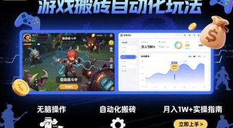 游戏搬砖自动化玩法,无脑操作,月入1W+实操指南【揭秘】