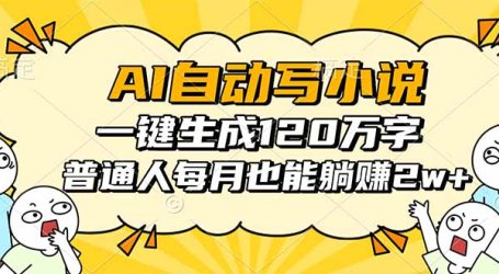 AI自动写小说,一键生成120万字,普通人每月也能躺赚2w+