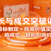 IP增长与成交突破训练营：目标制定+找高价值定位，做爆品、搞成交，轻松引高价值人脉