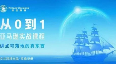 从0-1亚马逊实战课程，亚马逊从0-1，从1-10实操变现