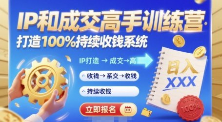 带你成为IP和成交高手的训练营,打造100%持续收钱系统