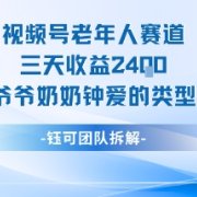 视频号分成计划老人赛道,三天收益2.4k,爷爷奶奶钟爱的视频类型