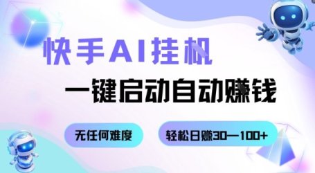 快手AI挂G,一键启动自动挣钱无任何难度,轻松日入30—100+【揭秘】