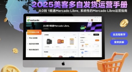 2025美客多自发货运营手册：从0到1精通Mercado Libre，系统性的Mercado Libre运营指南