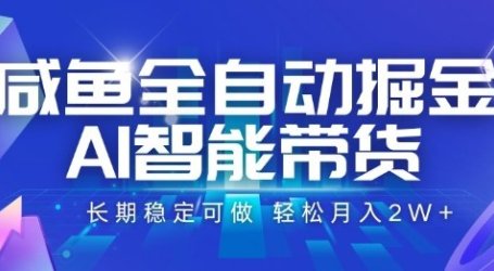 咸鱼全自动掘金，AI智能带货长期稳定可做，轻松月入2W+【揭秘】