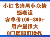 小红书暗黑小众情感赛道，客单价100-300+用户量很大，0门槛即可操作