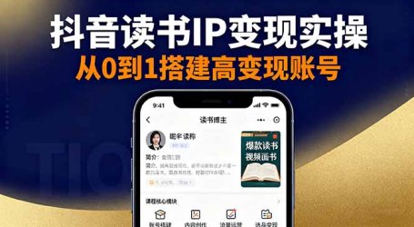 抖音/视频号/小红书读书IP变现实操：账号搭建+内容创作+流量运营+选品变现