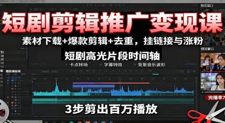 短剧剪辑推广变现课：素材下载+爆款剪辑+去重，挂链接与涨粉