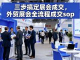 三步搞定展会成交，外贸展会全流程成交sop