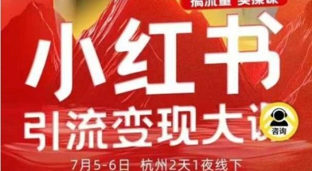 小红书引流变现7月线下大课，一次性讲透小红书笔记、矩阵、投放、引流、转化的全流程SOP