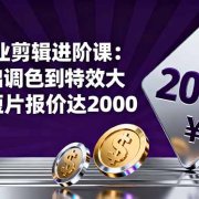 PR专业剪辑进阶课：从基础调色到特效大片的进阶技能，单条短片报价达2000