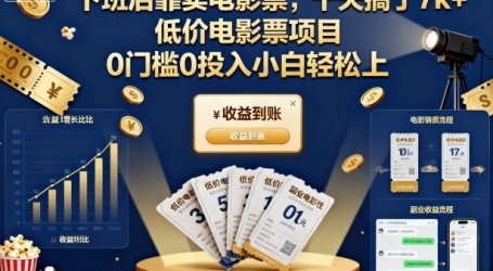下班后靠卖电影票,十天搞了7k+,低价电影票项目,0门槛0投入小白轻松上手【揭秘】