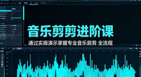 音乐剪辑进阶课:通过实操演示掌握专业的音乐剪辑全流程技能