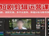 短剧剪辑运营课：定位选剧，混剪实操，多平台发布，数据分析与账号快速成长