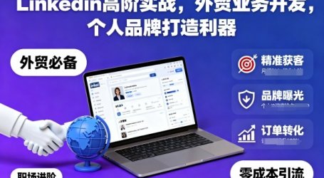 Linkedin高阶实战,外贸业务开发,个人品牌打造利器