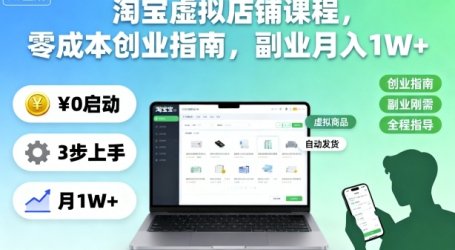 淘宝虚拟店铺课程,零成本创业指南,副业月入1W+