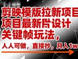 剪映模版拉新项目最新图片设计关键帧玩法，人人可做，直接抄，月入1w+