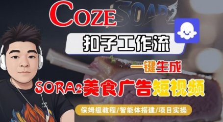 Coze扣子智能体工作流一键生成“SORA2美食广告“短视频,全流程保姆级教学