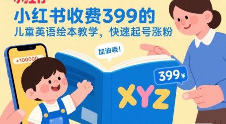 小红书收费399的儿童英语绘本教学,快速起号涨粉