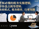 老板必懂的税务实操逻辑，带你盘点税筹逻辑、商业模式、税务稽查、行业实操