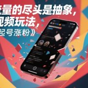 流量的尽头是抽象,抽象新奇特短视频玩法,快速起号涨粉