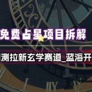 免费占星项目拆解_测测拉新玄学赛道,蓝海开局