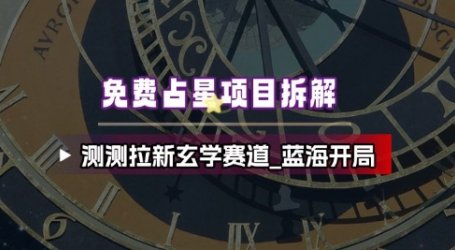 免费占星项目拆解_测测拉新玄学赛道,蓝海开局