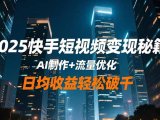 2025快手短视频变现秘籍,AI制作+流量优化,日均收益轻松破千
