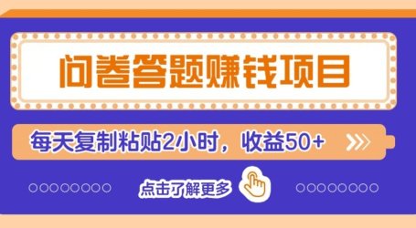 问卷赚钱零撸小项目,新手小白也能操作,每天复制粘贴2小时,收益50+
