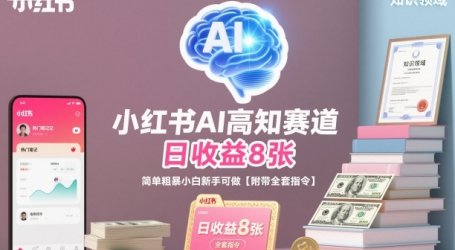 小红书AI高知赛道，日收益8张，简单粗暴小白新手可做【附带全套指令】
