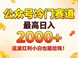 公众号冷门赛道，最高日入1k+，这波红利小白也能捡钱！