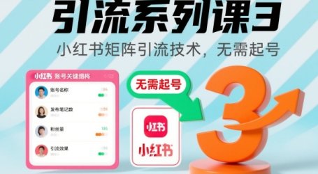 引流系列课3,小红书矩阵引流技术,无需起号