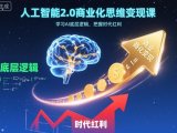 人工智能2.0商业化思维变现课,学习AI底层逻辑,把握时代红利