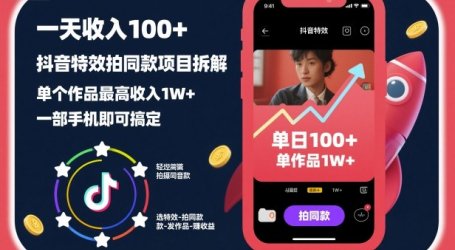 一天收入100+，抖音特效拍同款项目拆解，单个作品最高收入1W+，一部手机即可搞定