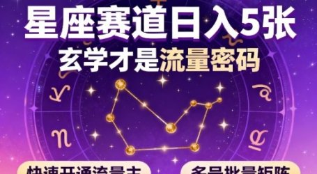 公众号星座赛道，日入5张，玄学才是流量密码，快速开通流量主，可多号批量矩阵