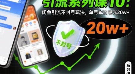引流系列课10：闲鱼引流不封号玩法，单号单日曝光20w+