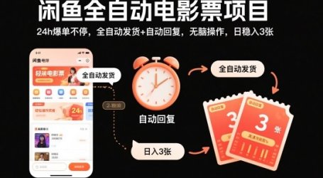 闲鱼全自动电影票项目，24h爆单不停，全自动发货+自动回复，无脑操作，日稳入3张【揭秘】