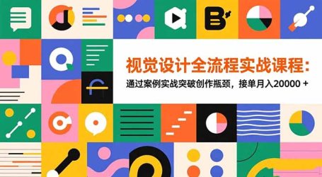 视觉设计全流程实战课程:通过案例实战突破创作瓶颈,接单月入20000+