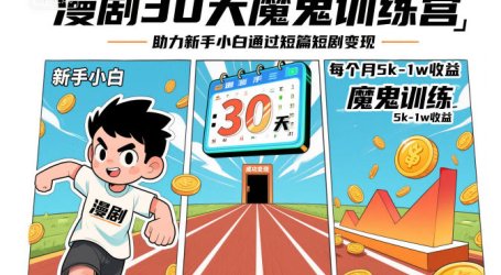 漫剧30天魔鬼训练营,助力新手小白通过短篇短剧变现,每个月5k-1w收益
