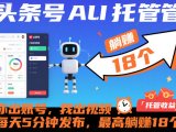 头条号AI托管，你出账号，我出视频，每天5分钟发布，最高躺賺18个！【揭秘】