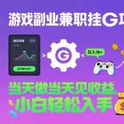 游戏副业兼职挂G项目,当天做当天见收益,日入1k+,小白轻松入手【揭秘】
