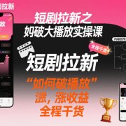 短剧拉新之小红书如何破大播放实操课，如何破播放，涨收益，全程干货