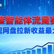 建百度智能体流量赛道，实现网盘拉新收益最大化