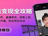 抖音变现全攻略：短视频制作，直播带货，团单上架，解锁橱窗开通，粉丝转化玩法