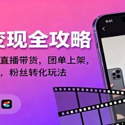 抖音变现全攻略：短视频制作，直播带货，团单上架，解锁橱窗开通，粉丝转化玩法
