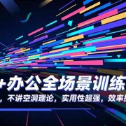 AI+办公全场景训练营:全程干货,不讲空洞理论,实用性超强,效率提升N倍