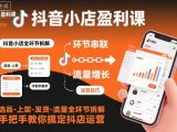 抖音小店盈利课-选品-上架-发货-流量全环节拆解,手把手教你搞定抖店运营