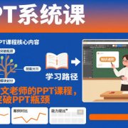 PPT系统课,专属语文老师的PPT课程,帮你突破PPT瓶颈