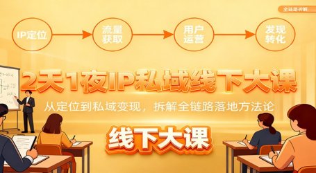 2天1夜IP私域线下大课:从定位到私域变现,拆解全链路落地方法论